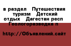  в раздел : Путешествия, туризм » Детский отдых . Дагестан респ.,Геологоразведка п.